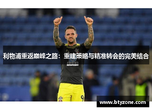 利物浦重返巅峰之路：重建策略与精准转会的完美结合