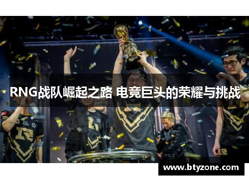 RNG战队崛起之路 电竞巨头的荣耀与挑战