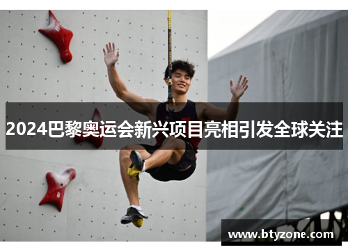 2024巴黎奥运会新兴项目亮相引发全球关注